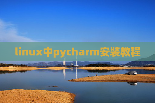 linux中pycharm安装教程 linux中pycharm安装教程